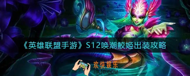 英雄联盟手游S12唤潮鲛姬怎么出装_S12唤潮鲛姬出装攻略