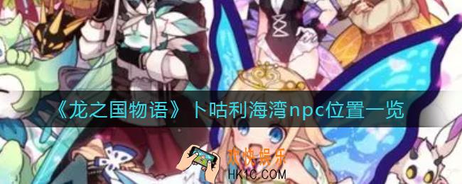 龙之国物语卜咕利海湾npc在哪_卜咕利海湾npc位置一览