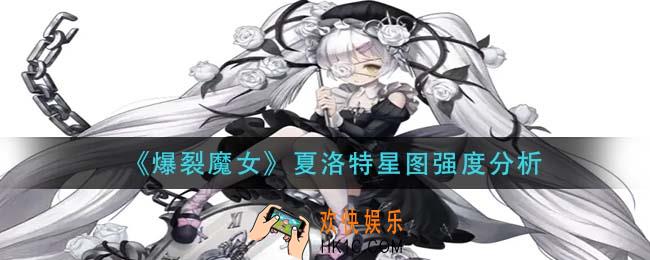 爆裂魔女夏洛特星图怎么样_夏洛特星图强度分析