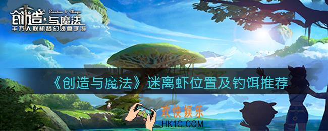 创造与魔法迷离虾用什么钓_迷离虾位置及钓饵推荐