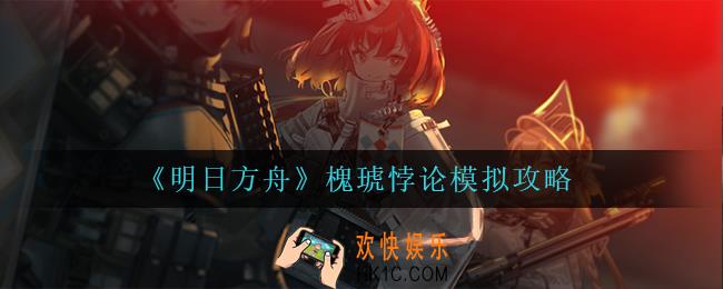 明日方舟槐琥悖论模拟怎么过_槐琥悖论模拟攻略