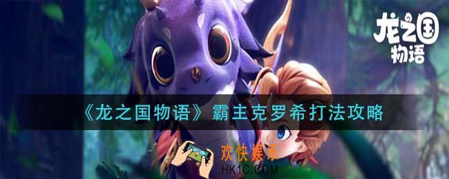龙之国物语霸主克罗希怎么打_霸主克罗希打法攻略