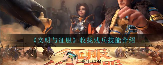 文明与征服收拢残兵怎么样_收拢残兵技能介绍