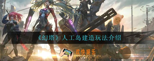 幻塔人工岛建造怎么玩_人工岛建造玩法介绍