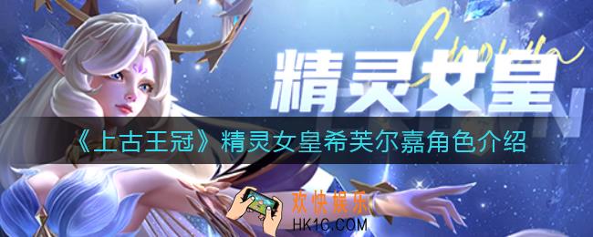 上古王冠精灵女皇希芙尔嘉怎么样_精灵女皇希芙尔嘉角色介绍