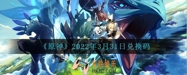 原神3月31日兑换码在哪领_3月31日兑换码是什么2022