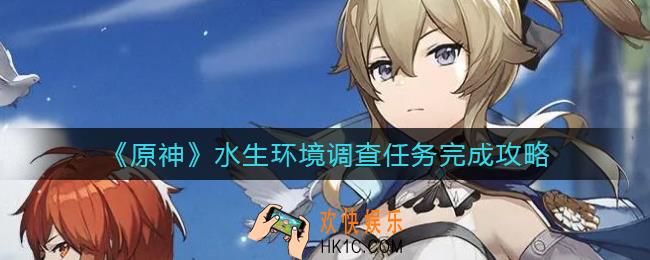 原神水生环境调查任务怎么做_水生环境调查任务完成攻略