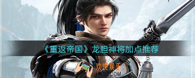 重返帝国龙胆神将怎么加点_龙胆神将加点推荐