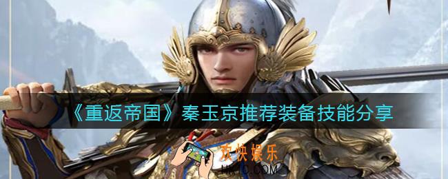 重返帝国秦玉京装备技能怎么搭配_秦玉京推荐装备技能分享