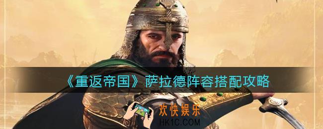 重返帝国萨拉德阵容怎么搭配_阵容搭配攻略