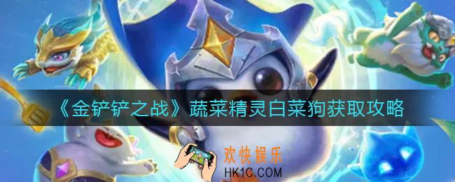 金铲铲之战蔬菜精灵白菜狗怎么获得_蔬菜精灵白菜狗获取攻略