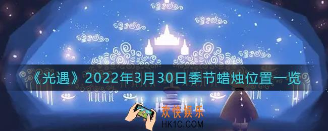 光遇3月30日季节蜡烛在哪2022_3.30季节蜡烛位置一览