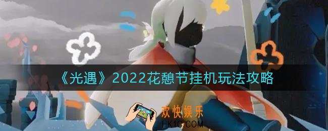 光遇花憩节挂机怎么玩_2022花憩节挂机玩法攻略