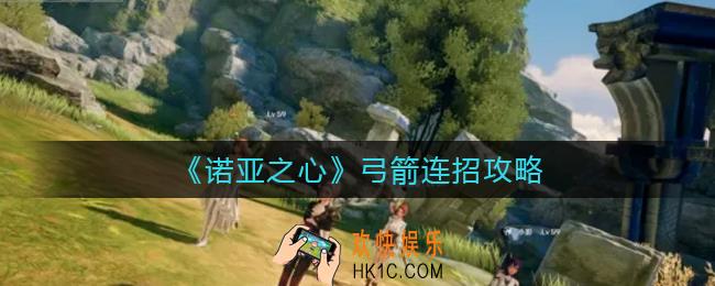 诺亚之心弓箭怎么连招_弓箭连招攻略