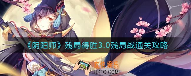 阴阳师残局得胜3.0残局战怎么过_阴阳师残局得胜3.0残局战通关攻略