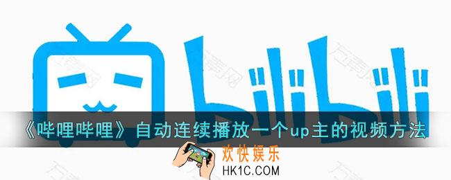 b站怎么自动播放up所有视频_连续播放一个up主的视频方法