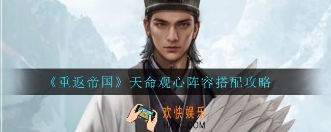 重返帝国天命观心怎么搭配阵容_天命观心阵容搭配攻略