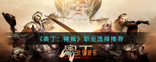 奥丁神叛选什么职业_职业选择推荐
