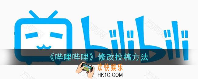 b站怎么修改自己的投稿_哔哩哔哩修改投稿方法