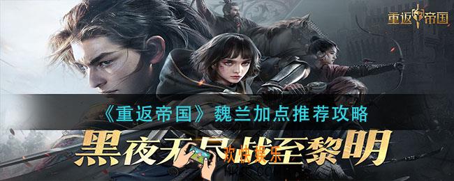 重返帝国魏兰怎么加点_魏兰加点推荐攻略