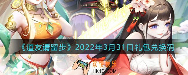 道友请留步3月31日礼包兑换码是什么_礼包码在哪兑换最新2022