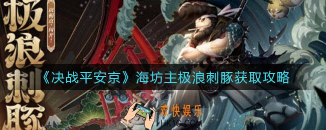 决战平安京海坊主极浪刺豚怎么获得_海坊主极浪刺豚获取攻略