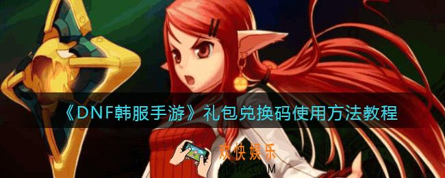 DNF韩服手游礼包兑换码怎么用_韩服dnf在哪里兑换_CDK使用方法教程