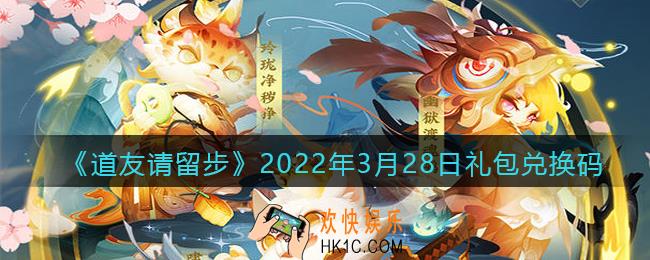 道友请留步3月28日礼包兑换码是什么_礼包码在哪兑换最新2022