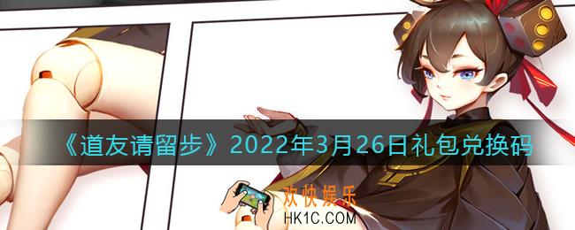 道友请留步3月26日礼包兑换码是什么_礼包码在哪兑换最新2022