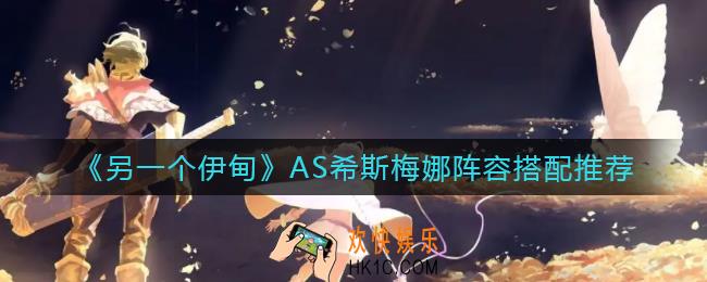 另一个伊甸AS希斯梅娜阵容怎么搭配_AS希斯梅娜阵容搭配推荐