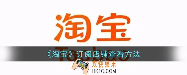 淘宝关注的店铺怎么找_淘宝订阅店铺查看方法