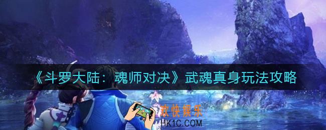 斗罗大陆魂师对决武魂真身怎么玩_武魂真身玩法攻略
