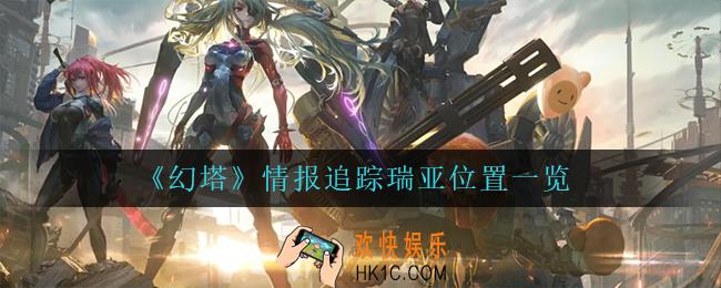 幻塔情报追踪瑞亚在哪_情报追踪瑞亚位置一览