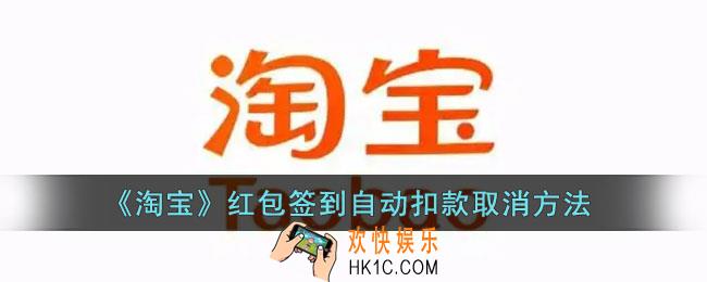 淘宝红包签到自动扣款怎么取消_淘宝红包签到自动扣款关闭方法