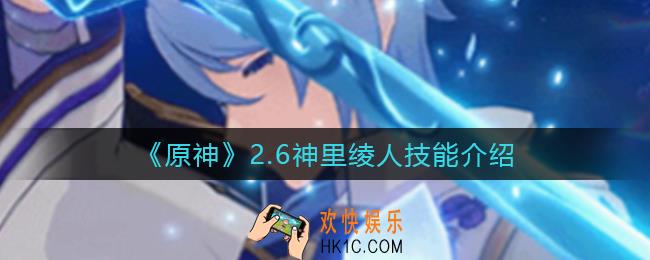 原神神里绫人技能是什么_2.6神里绫人技能介绍