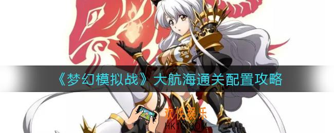 梦幻模拟战大航海通关配置怎么选择_大航海通关配置攻略