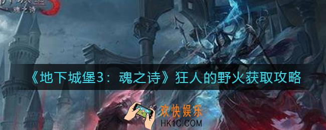 地下城堡3魂之诗狂人的野火怎么获得_狂人的野火获取攻略