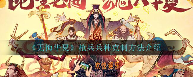 无悔华夏枪兵兵种怎么克制_枪兵兵种克制方法介绍