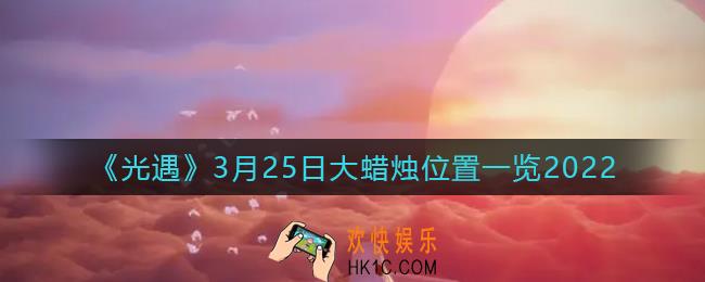 光遇3月25日大蜡烛在哪里_3.25大蜡烛位置一览2022