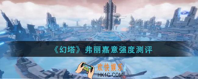 幻塔弗丽嘉意怎么样_弗丽嘉意强度测评