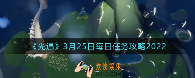 光遇3.25每日任务怎么做2022_3月25日任务攻略2022