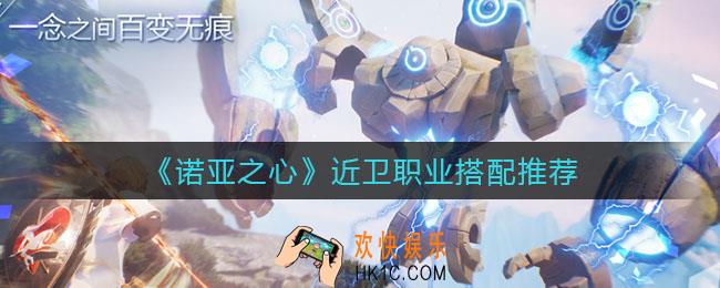 诺亚之心近卫职业怎么搭配_近卫职业搭配推荐