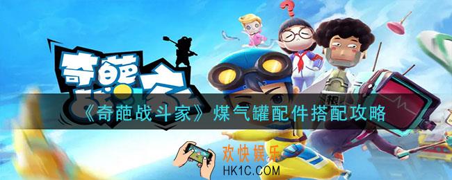 奇葩战斗家煤气罐配件怎么搭配_煤气罐配件搭配攻略