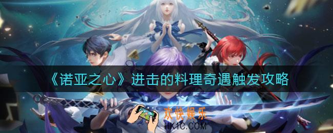 诺亚之心进击的料理奇遇怎么触发_进击的料理奇遇触发攻略
