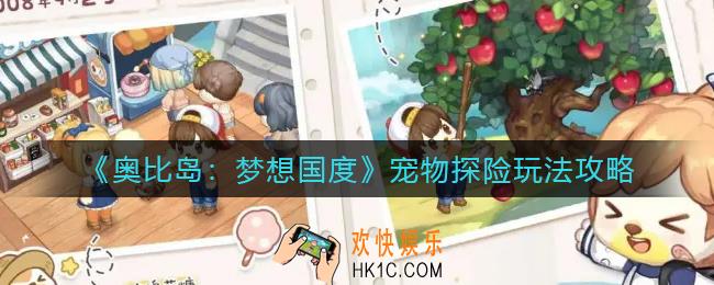 奥比岛梦想国度宠物探险怎么玩_宠物探险玩法攻略