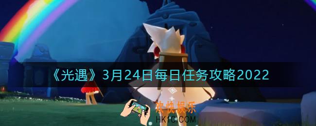 光遇3.24每日任务怎么做2022_3月24日任务攻略2022