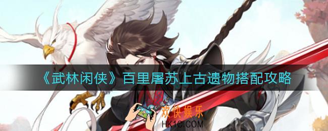 武林闲侠百里屠苏上古遗物怎么搭配_百里屠苏上古遗物搭配攻略