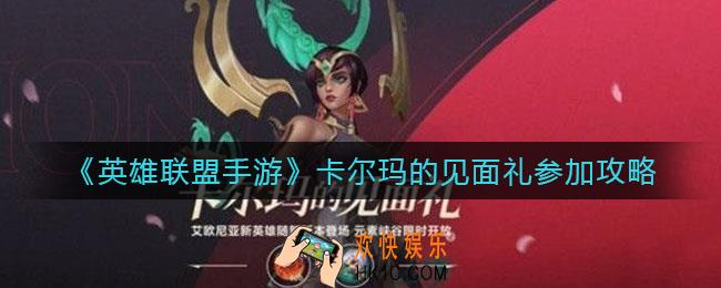 英雄联盟手游卡尔玛的见面礼怎么参加_卡尔玛的见面礼参加攻略