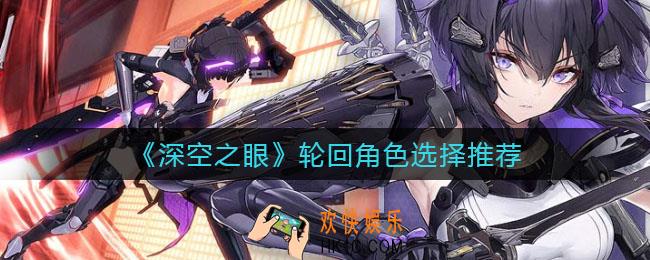 深空之眼轮回角色怎么选择_轮回角色选择推荐