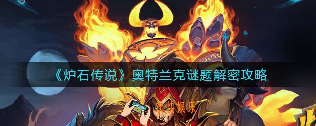 炉石传说奥特兰克谜题怎么解_奥特兰克谜题解密攻略